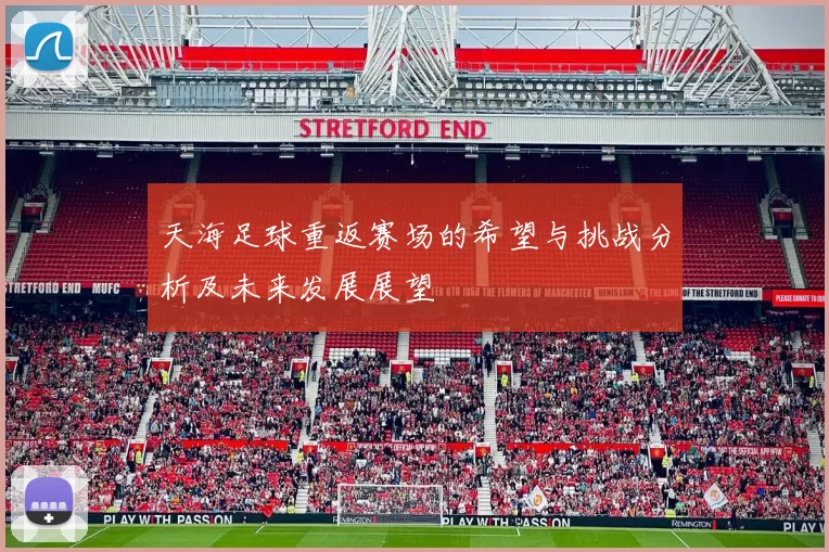 天海足球重返赛场的希望与挑战分析及未来发展展望